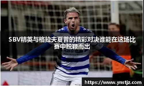 SBV精英与格拉夫夏普的精彩对决谁能在这场比赛中脱颖而出